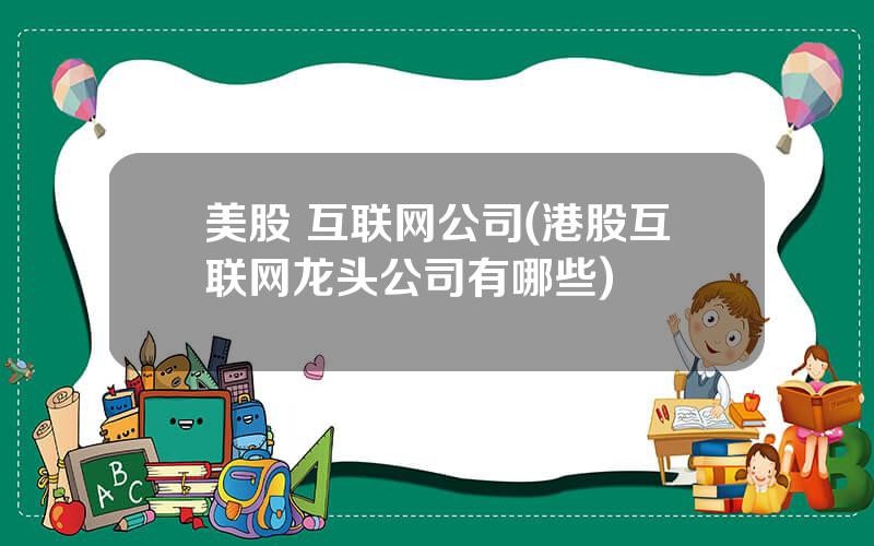 美股 互联网公司(港股互联网龙头公司有哪些)